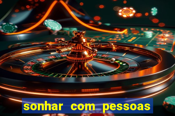 sonhar com pessoas falsas jogo do bicho